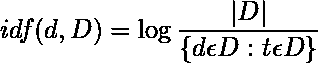 [idf(d, D)=\log{\frac{|D|}{{d \epsilon D:t \epsilon D}}}]