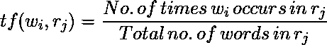 [tf(w_i, r_j)=\frac{No.\, of \, times \, w_i \, occurs \, in \, r_j}{Total \, no. \, of \, words \, in \, r_j}]